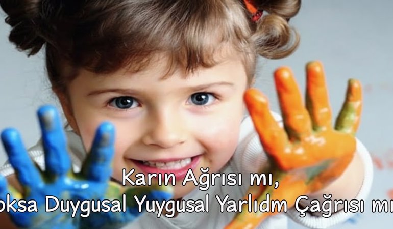 Karın Ağrısı mı, Yoksa Duygusal Yardım Çağrısı mı?